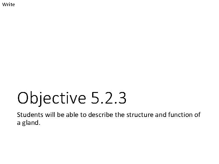Write Objective 5. 2. 3 Students will be able to describe the structure and