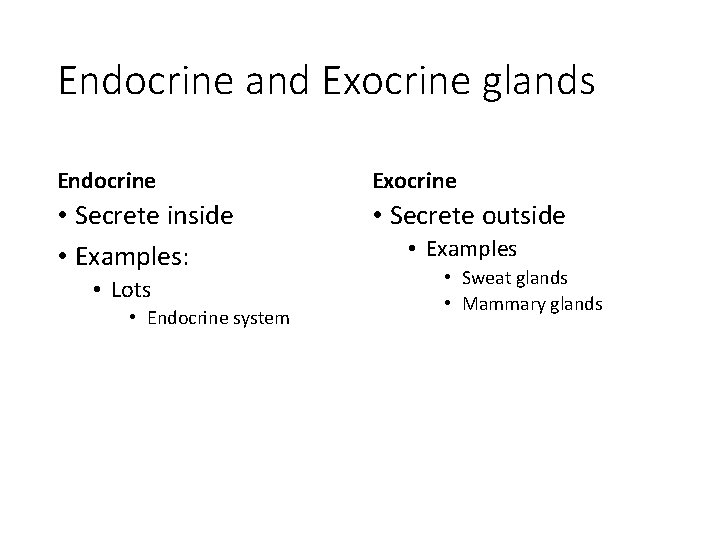 Endocrine and Exocrine glands Endocrine Exocrine • Secrete inside • Examples: • Secrete outside