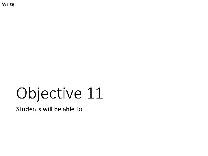 Write Objective 11 Students will be able to 