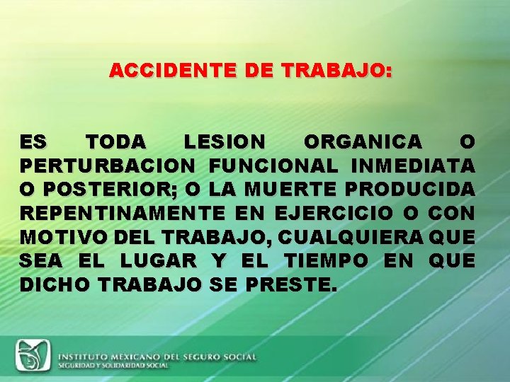 ACCIDENTE DE TRABAJO: ES TODA LESION ORGANICA O PERTURBACION FUNCIONAL INMEDIATA O POSTERIOR; O