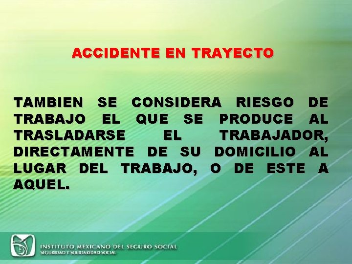 ACCIDENTE EN TRAYECTO TAMBIEN SE CONSIDERA RIESGO DE TRABAJO EL QUE SE PRODUCE AL