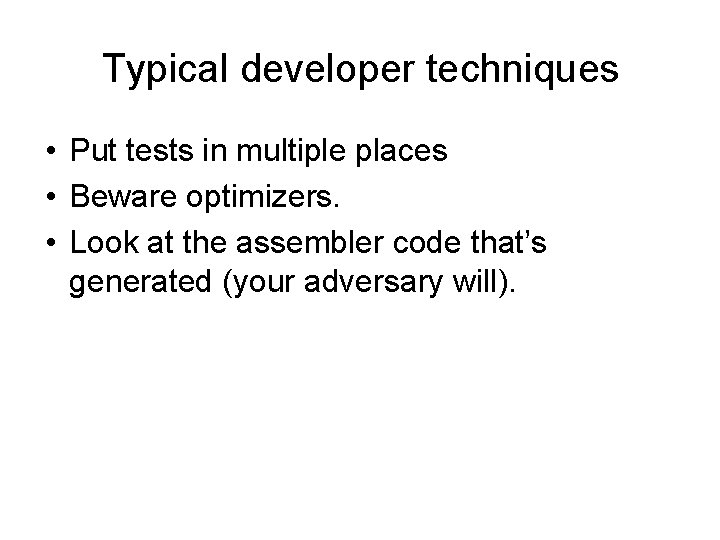 Typical developer techniques • Put tests in multiple places • Beware optimizers. • Look