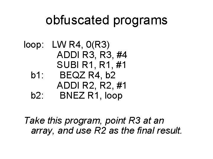 obfuscated programs loop: LW R 4, 0(R 3) ADDI R 3, #4 SUBI R