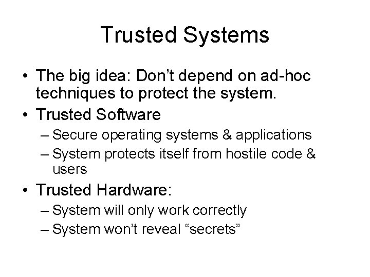 Trusted Systems • The big idea: Don’t depend on ad-hoc techniques to protect the