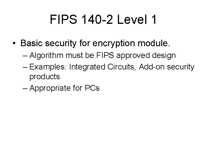 FIPS 140 -2 Level 1 • Basic security for encryption module. – Algorithm must