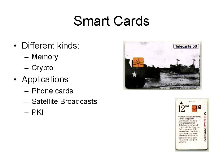 Smart Cards • Different kinds: – Memory – Crypto • Applications: – Phone cards