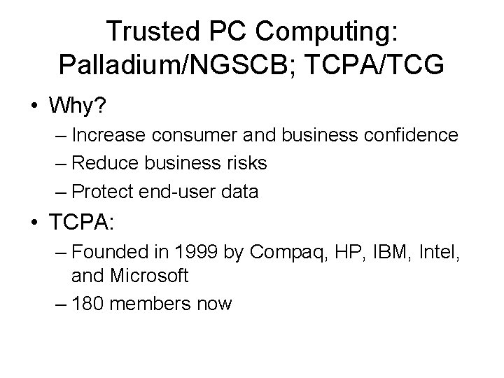 Trusted PC Computing: Palladium/NGSCB; TCPA/TCG • Why? – Increase consumer and business confidence –