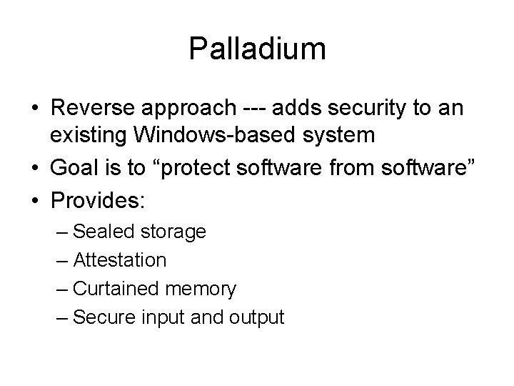 Palladium • Reverse approach --- adds security to an existing Windows-based system • Goal