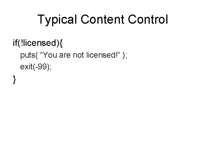 Typical Content Control if(!licensed){ puts( “You are not licensed!” ); exit(-99); } 