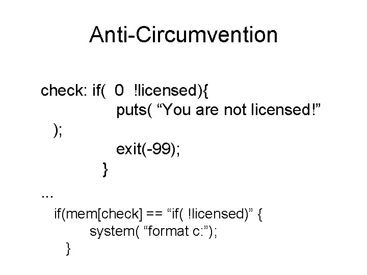 Anti-Circumvention check: if( 0 !licensed){ puts( “You are not licensed!” ); exit(-99); }. .