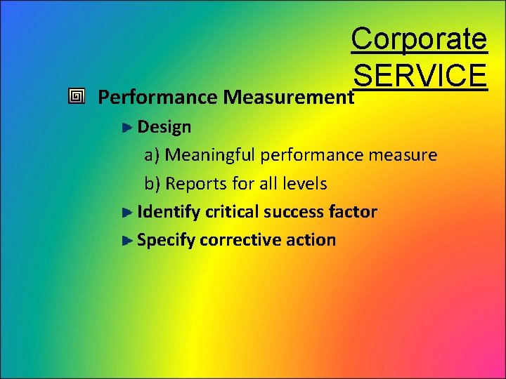 Corporate SERVICE Performance Measurement Design a) Meaningful performance measure b) Reports for all levels