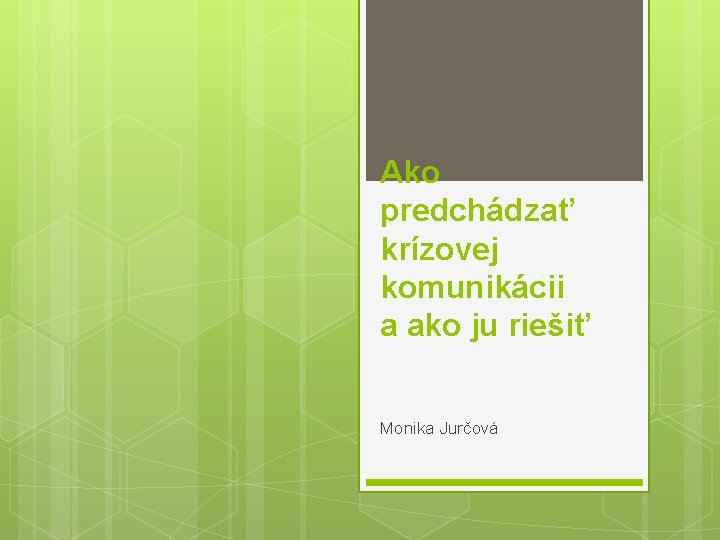 Ako predchádzať krízovej komunikácii a ako ju riešiť Monika Jurčová 