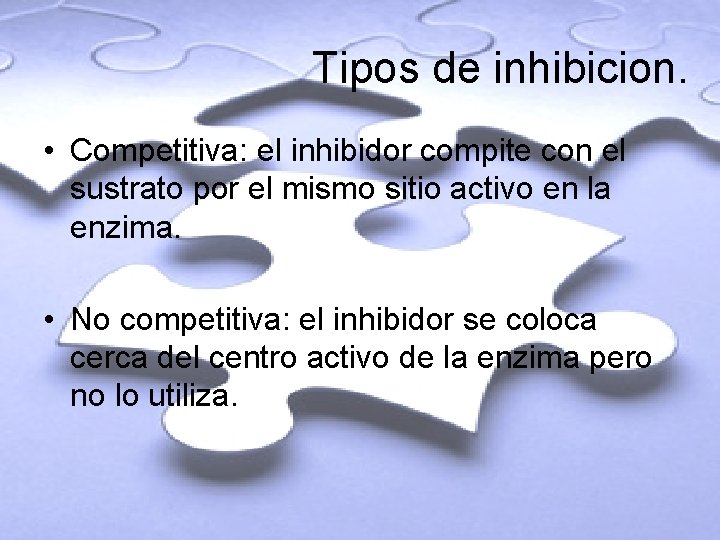 Tipos de inhibicion. • Competitiva: el inhibidor compite con el sustrato por el mismo