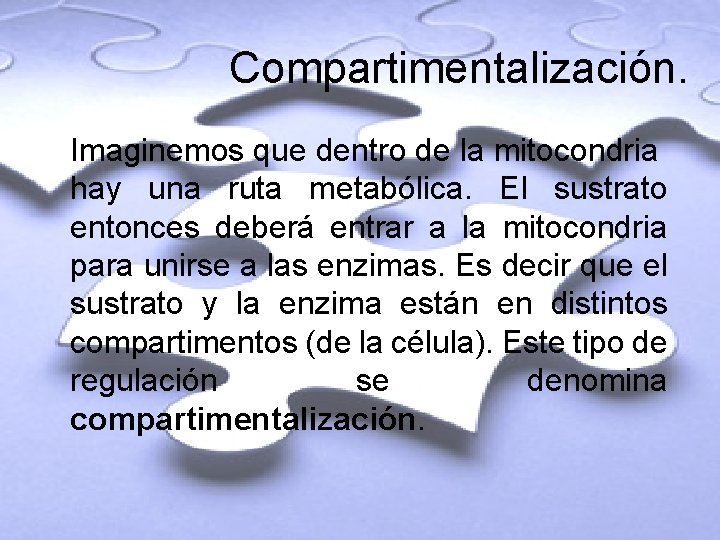 Compartimentalización. Imaginemos que dentro de la mitocondria hay una ruta metabólica. El sustrato entonces