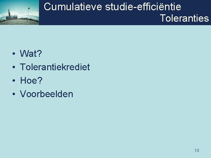 Cumulatieve studie-efficiëntie Toleranties • • Wat? Tolerantiekrediet Hoe? Voorbeelden 13 