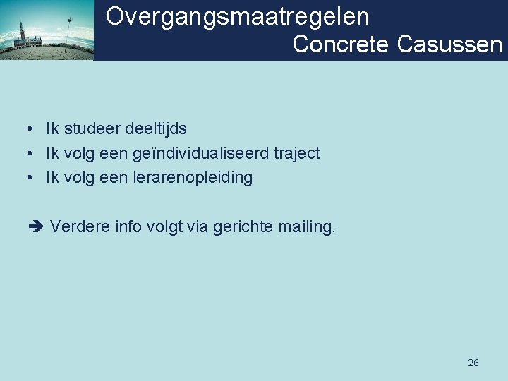 Overgangsmaatregelen Concrete Casussen • Ik studeer deeltijds • Ik volg een geïndividualiseerd traject •