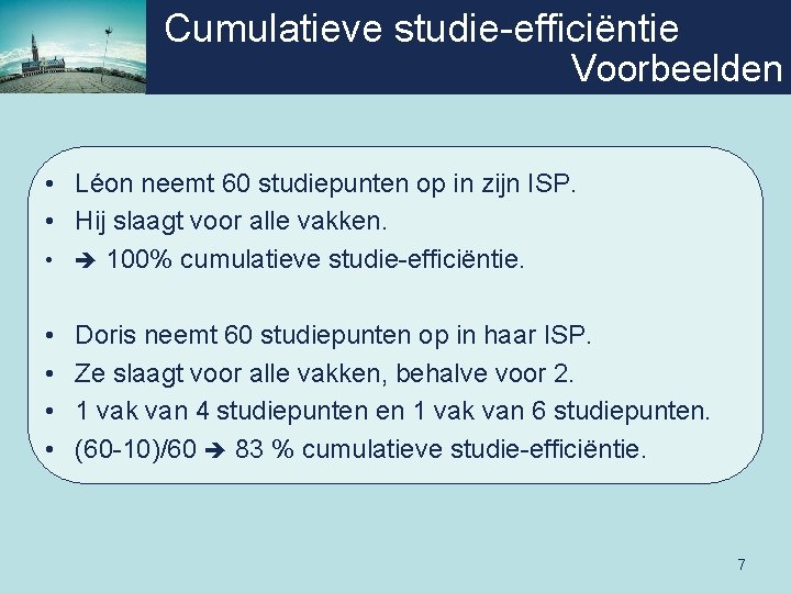 Cumulatieve studie-efficiëntie Voorbeelden • Léon neemt 60 studiepunten op in zijn ISP. • Hij