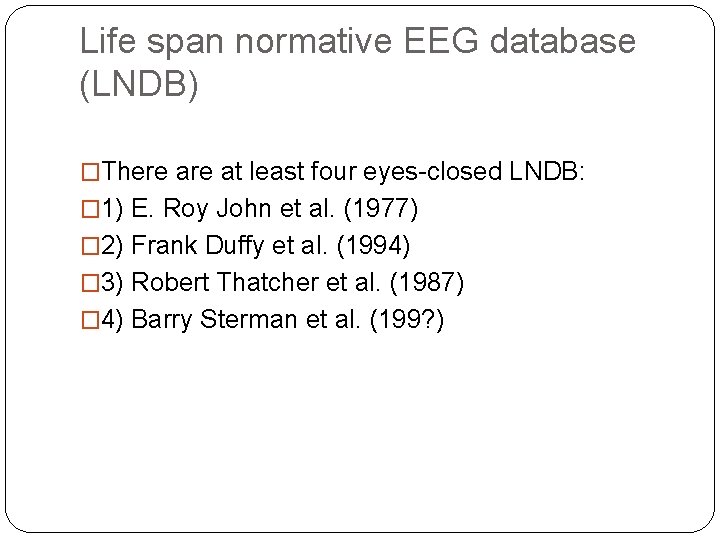 Life span normative EEG database (LNDB) �There at least four eyes-closed LNDB: � 1)