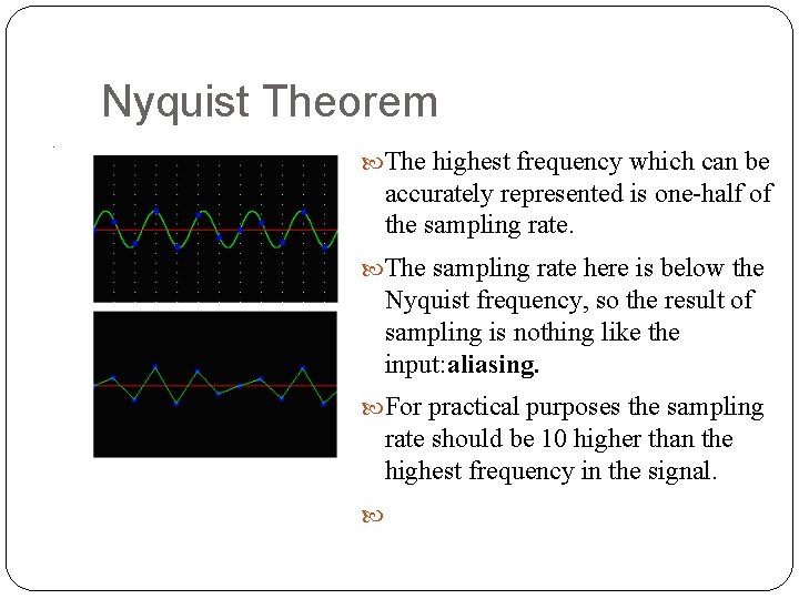 Nyquist Theorem The highest frequency which can be accurately represented is one-half of the