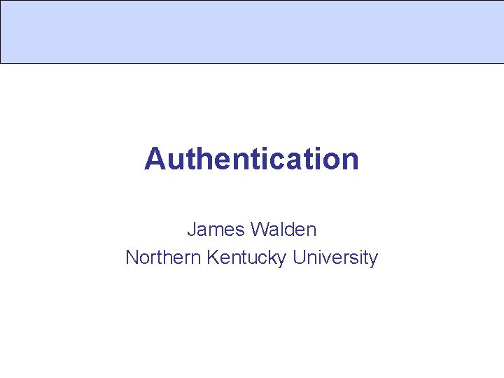 Authentication James Walden Northern Kentucky University 