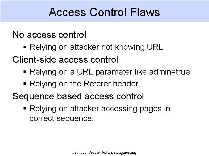 Access Control Flaws No access control § Relying on attacker not knowing URL. Client-side