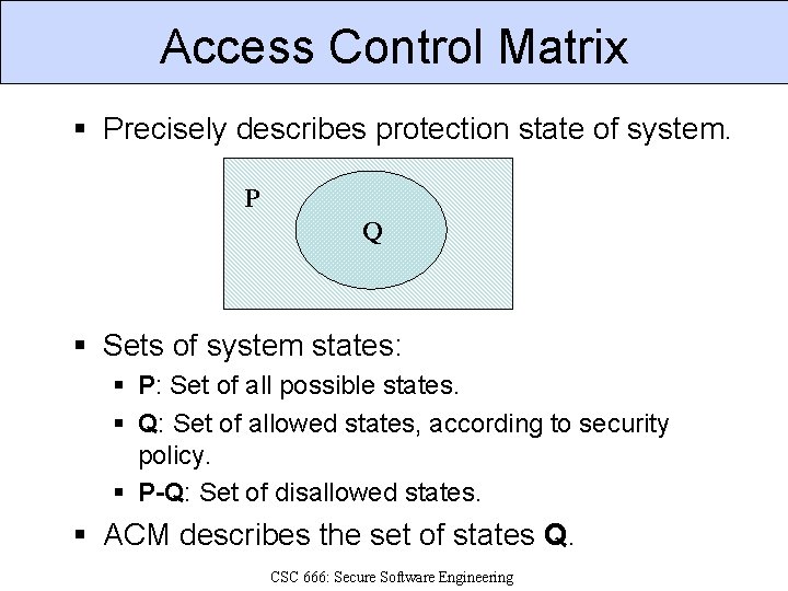 Access Control Matrix § Precisely describes protection state of system. P Q § Sets