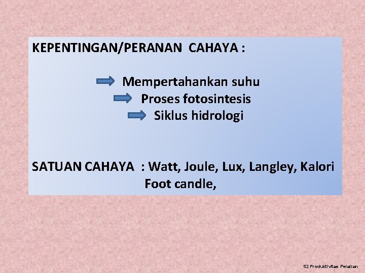 KEPENTINGAN/PERANAN CAHAYA : Mempertahankan suhu Proses fotosintesis Siklus hidrologi SATUAN CAHAYA : Watt, Joule, KEPENTINGAN/PERANAN CAHAYA : Mempertahankan suhu Proses fotosintesis Siklus hidrologi SATUAN CAHAYA : Watt, Joule,