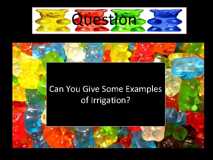 Question Can You Give Some Examples of Irrigation? 