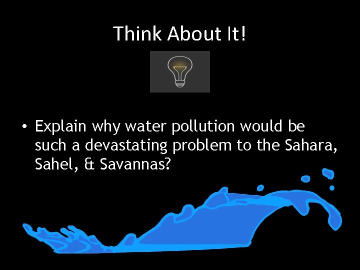 Think About It! • Explain why water pollution would be such a devastating problem