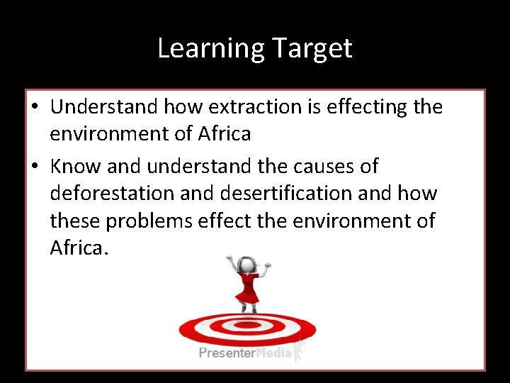 Learning Target • Understand how extraction is effecting the environment of Africa • Know