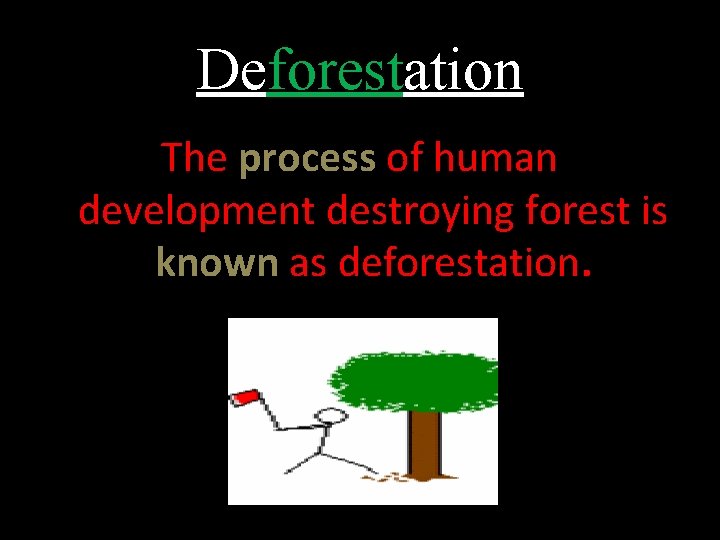 Deforestation The process of human development destroying forest is known as deforestation. 