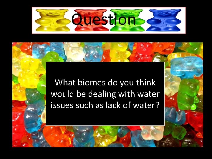 Question What biomes do you think would be dealing with water issues such as