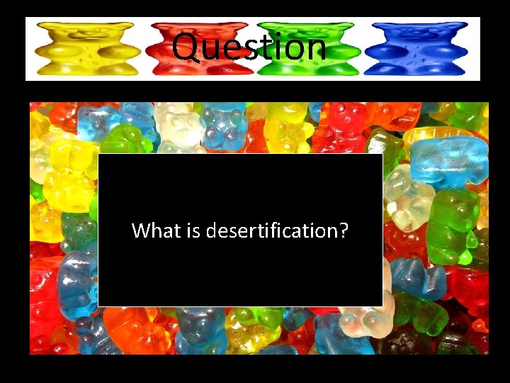 Question What is desertification? Question What is desertification?