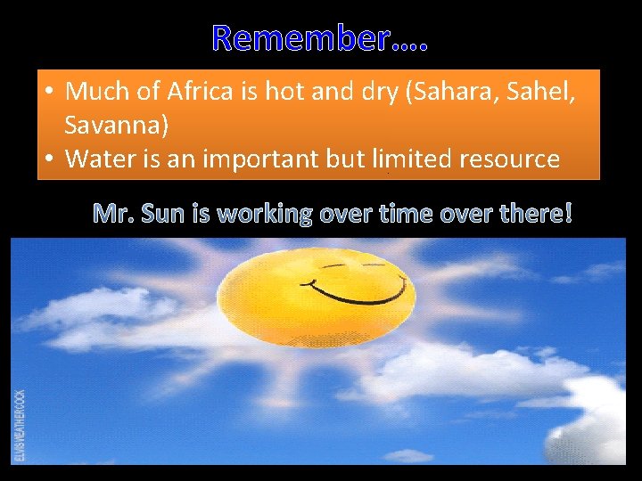 Remember…. • Much of Africa is hot and dry (Sahara, Sahel, Savanna) • Water Remember…. • Much of Africa is hot and dry (Sahara, Sahel, Savanna) • Water