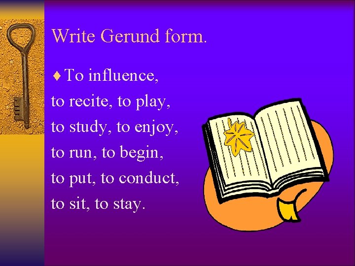 Write Gerund form. ¨ To influence, to recite, to play, to study, to enjoy,