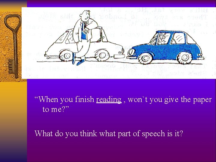 “When you finish reading , won`t you give the paper to me? ” What