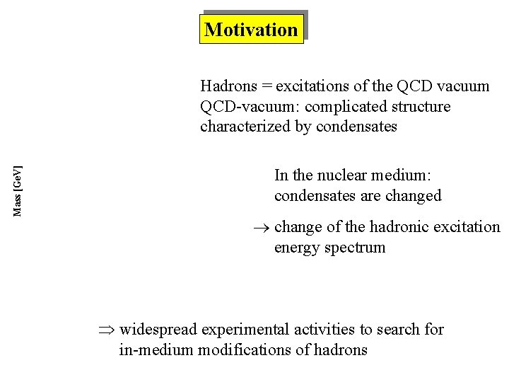 Motivation Mass [Ge. V] Hadrons = excitations of the QCD vacuum QCD-vacuum: complicated structure