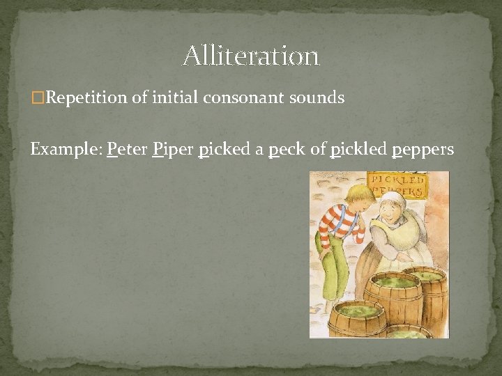 Alliteration �Repetition of initial consonant sounds Example: Peter Piper picked a peck of pickled