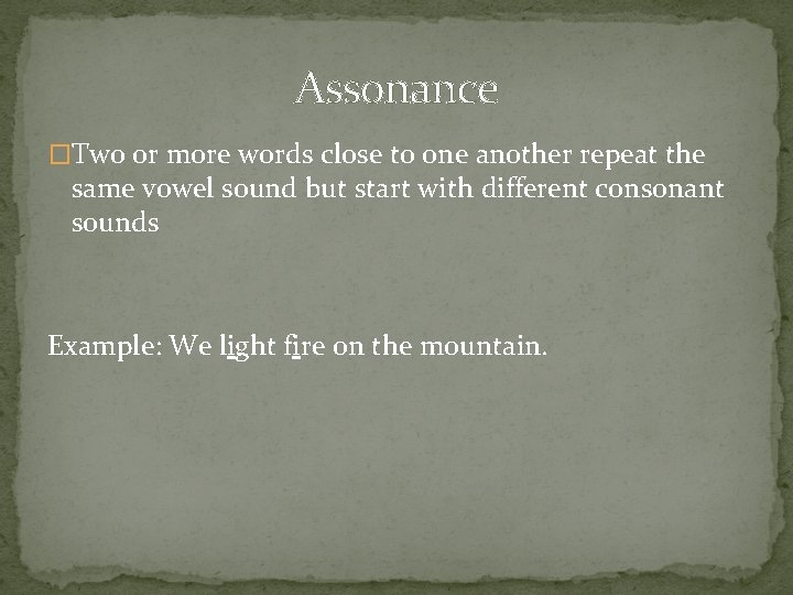 Assonance �Two or more words close to one another repeat the same vowel sound