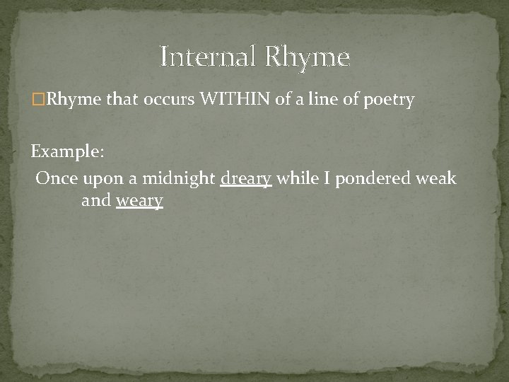 Internal Rhyme �Rhyme that occurs WITHIN of a line of poetry Example: Once upon
