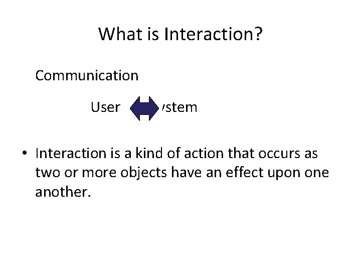What is Interaction? Communication User � System • Interaction is a kind of action