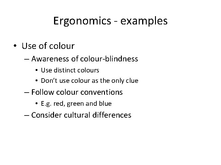 Ergonomics - examples • Use of colour – Awareness of colour-blindness • Use distinct