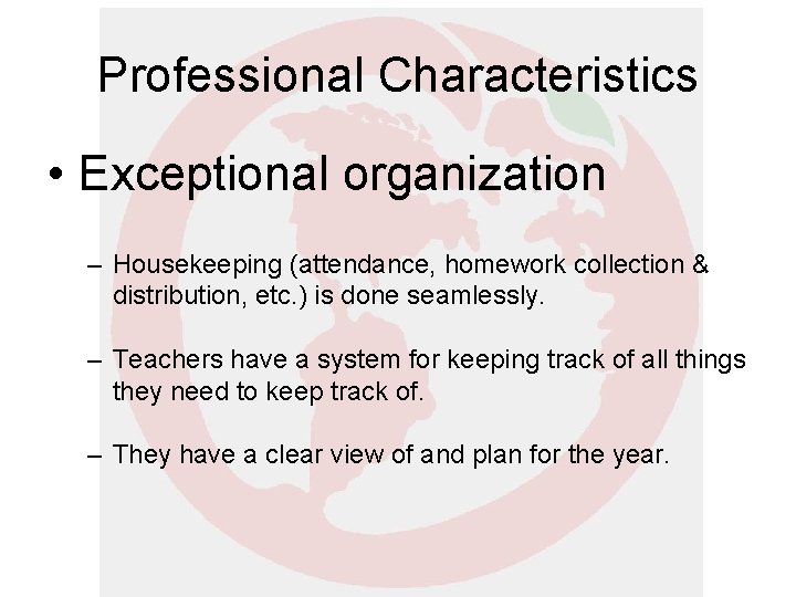 Professional Characteristics • Exceptional organization – Housekeeping (attendance, homework collection & distribution, etc. ) Professional Characteristics • Exceptional organization – Housekeeping (attendance, homework collection & distribution, etc. )