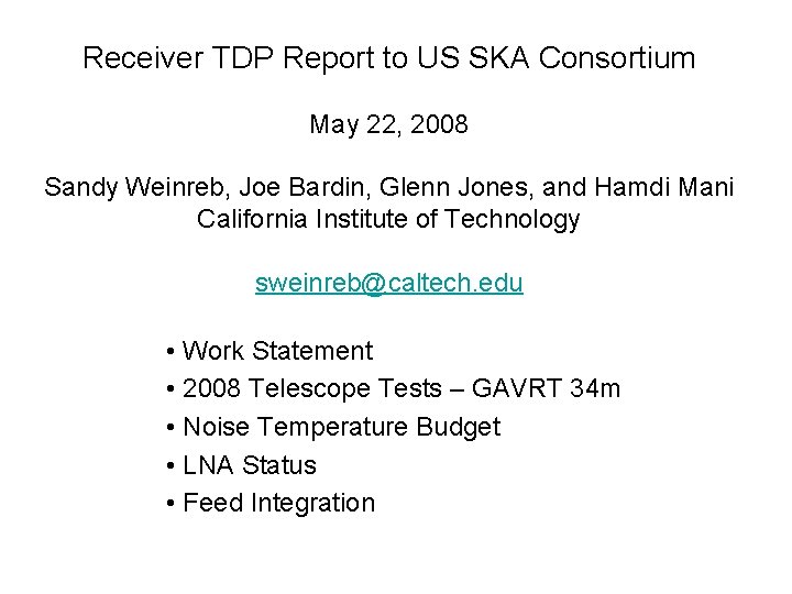 Receiver TDP Report to US SKA Consortium May 22, 2008 Sandy Weinreb, Joe Bardin,