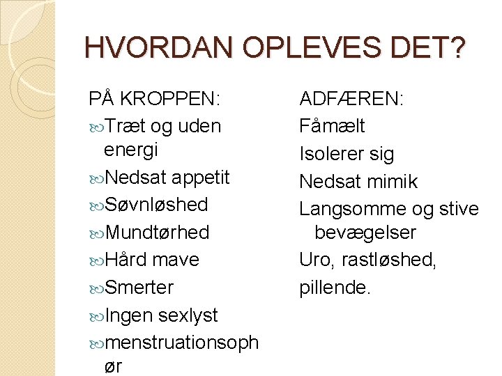HVORDAN OPLEVES DET? PÅ KROPPEN: Træt og uden energi Nedsat appetit Søvnløshed Mundtørhed Hård HVORDAN OPLEVES DET? PÅ KROPPEN: Træt og uden energi Nedsat appetit Søvnløshed Mundtørhed Hård