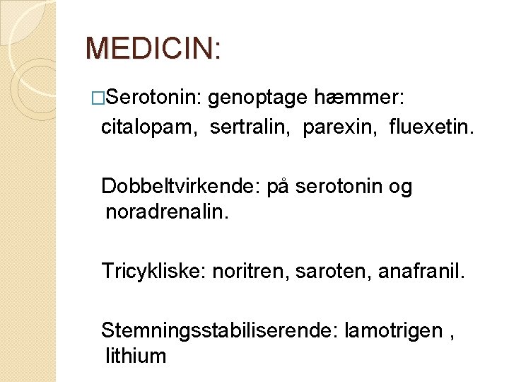 MEDICIN: �Serotonin: genoptage hæmmer: citalopam, sertralin, parexin, fluexetin. Dobbeltvirkende: på serotonin og noradrenalin. Tricykliske: MEDICIN: �Serotonin: genoptage hæmmer: citalopam, sertralin, parexin, fluexetin. Dobbeltvirkende: på serotonin og noradrenalin. Tricykliske: