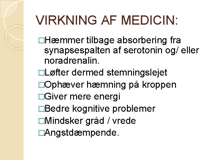 VIRKNING AF MEDICIN: �Hæmmer tilbage absorbering fra synapsespalten af serotonin og/ eller noradrenalin. �Løfter VIRKNING AF MEDICIN: �Hæmmer tilbage absorbering fra synapsespalten af serotonin og/ eller noradrenalin. �Løfter