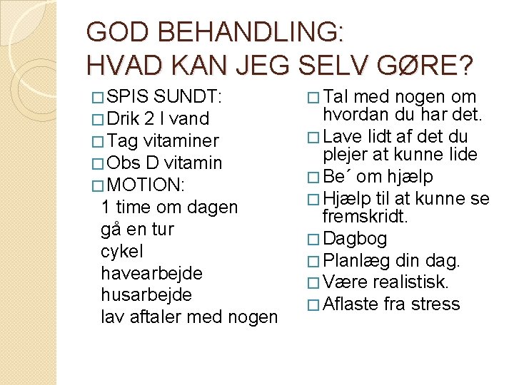 GOD BEHANDLING: HVAD KAN JEG SELV GØRE? � SPIS SUNDT: � Drik 2 l GOD BEHANDLING: HVAD KAN JEG SELV GØRE? � SPIS SUNDT: � Drik 2 l