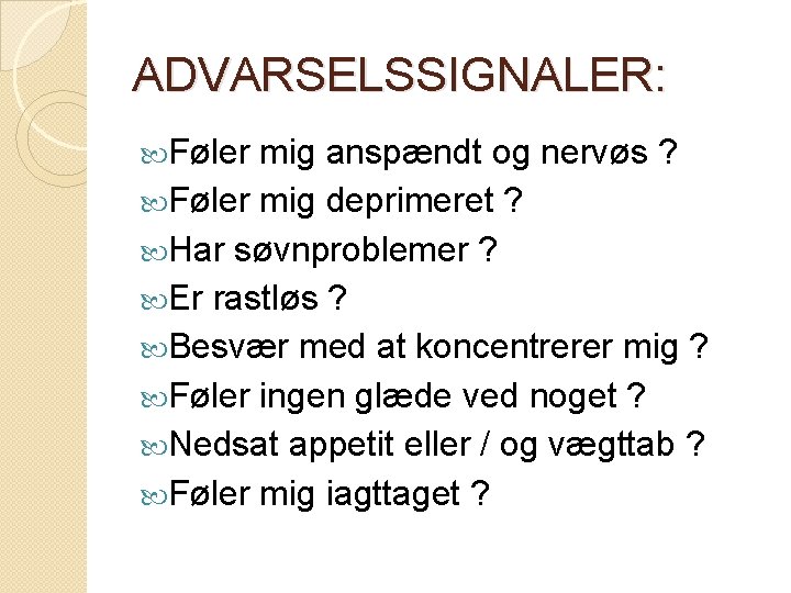 ADVARSELSSIGNALER: Føler mig anspændt og nervøs ? Føler mig deprimeret ? Har søvnproblemer ? ADVARSELSSIGNALER: Føler mig anspændt og nervøs ? Føler mig deprimeret ? Har søvnproblemer ?