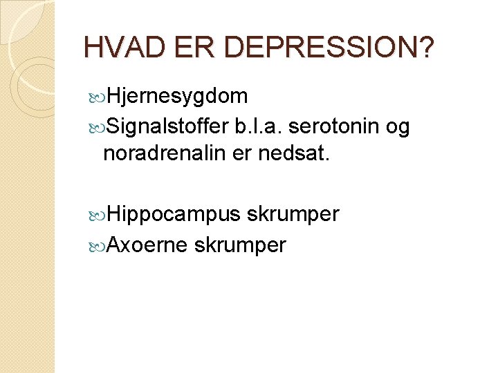 HVAD ER DEPRESSION? Hjernesygdom Signalstoffer b. l. a. serotonin og noradrenalin er nedsat. Hippocampus HVAD ER DEPRESSION? Hjernesygdom Signalstoffer b. l. a. serotonin og noradrenalin er nedsat. Hippocampus